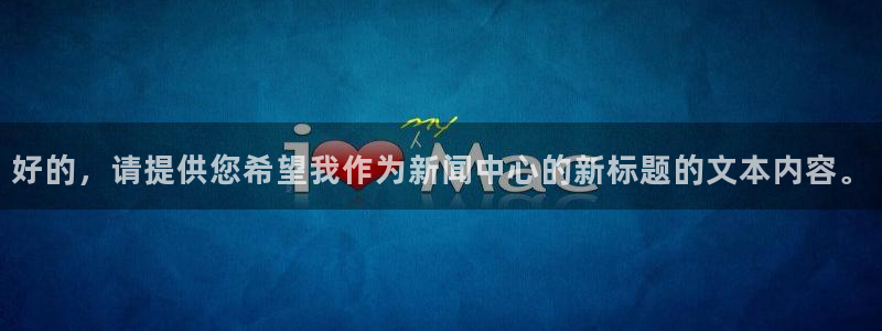 好的，请提供您希望我作为新闻中心的新标题的文本内容。