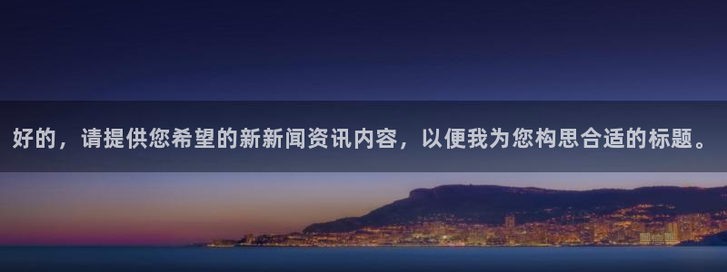 好的，请提供您希望的新新闻资讯内容，以便我为您构思合适的标题。