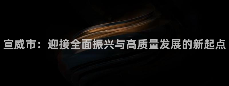 宣威市：迎接全面振兴与高质量发展的新起点