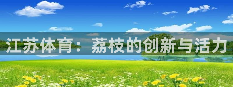 江苏体育：荔枝的创新与活力