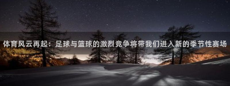 体育风云再起：足球与篮球的激烈竞争将带我们进入新的季节性赛场