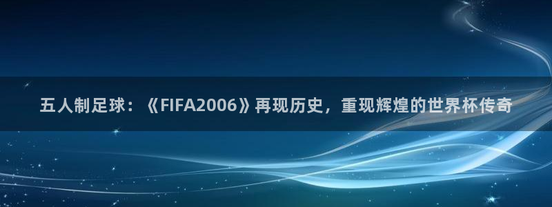 五人制足球：《FIFA2006》再现历史，重现辉煌的世界杯传奇